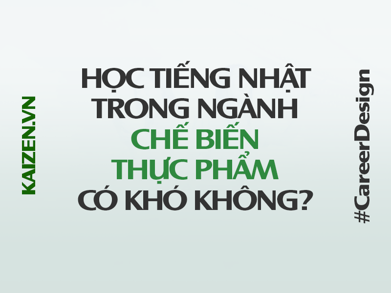 Học tiếng Nhật trong ngành Chế biến thực phẩm có khó không?